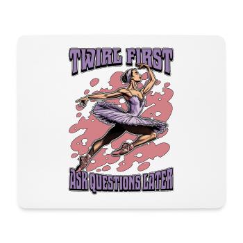 Ballet Twirl First Ask Questions Later Dance Sport - Mouse Pad (horizontal) - white - Front