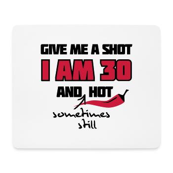 Give me a shot I am 30 and (sometimes still) hot - Mouse Pad (horizontal) - white - Front