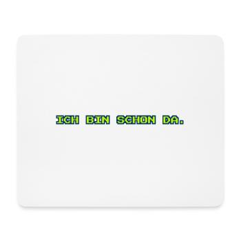 Ich bin schon da / Lustiges T-Shirt - Mousepad (Querformat) - Weiß - Vorne