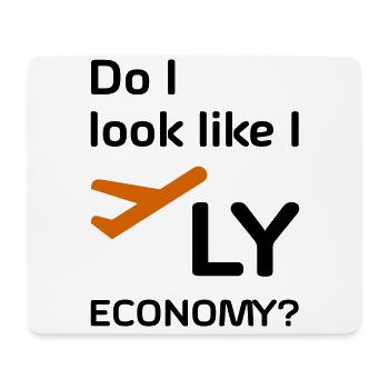Do i look like i fly economy - Mouse Pad (horizontal) - white - Front