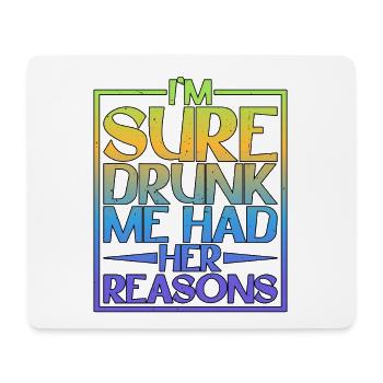 I'm Sure Drunk Me Had Her Reasons 5 - Mouse Pad (horizontal) - white - Front
