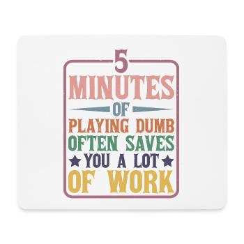 5 Minutes Of Playing Dumb Often Saves Work - Mouse Pad (horizontal) - white - Front