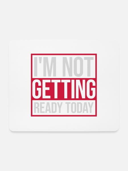 not getting ready today - Mousepad (Querformat) - Weiß