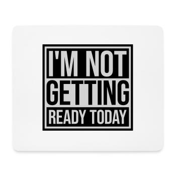 not getting ready today - Mouse Pad (horizontal) - white - Front