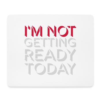 not getting ready today - Mouse Pad (horizontal) - white - Front
