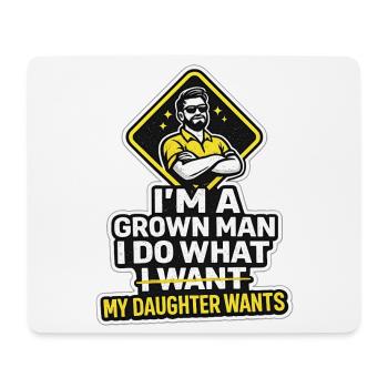 I'm A Grown Man I Do What My Daughter Wants - Mouse Pad (horizontal) - white - Front