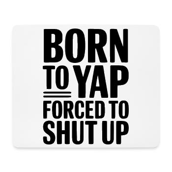 Born To Yap Forced To Shut Up - Mouse Pad (horizontal) - white - Front