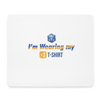 I'm wearing my +3 T-SHIRT - Mouse Pad (horizontal) - white - Front