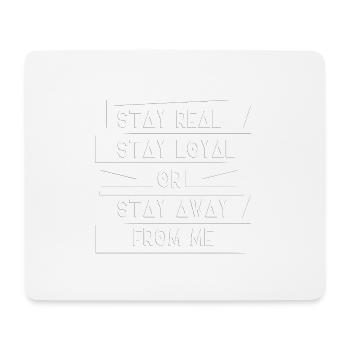 Stay Real - Stay Loyal - or Stay Away from me - Mouse Pad (horizontal) - white - Front