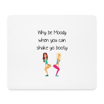 Why be moody when you shake yo booty - Mouse Pad (horizontal) - white - Front