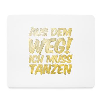 Aus dem Weg ich muss tanzen. Sprüche, Party, Musik - Mousepad (Querformat) - Weiß - Vorne