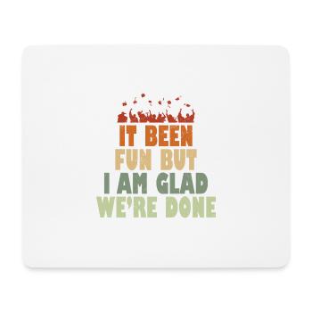 It been Fun but I am Glad we´re done - Mousepad (Querformat) - Weiß - Vorne