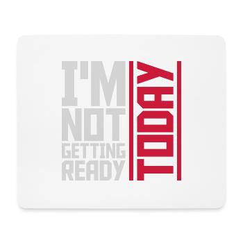 not getting ready today - Mouse Pad (horizontal) - white - Front