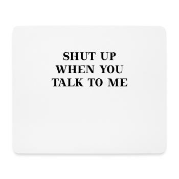 Shut up when you talk to me Geschenkidee lustig - Mousepad (Querformat) - Weiß - Vorne