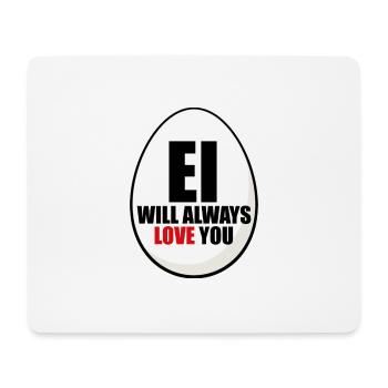 EI WILL ALWAYS LOVE YOU - EI - OSTEREI - OSTERN - Mousepad (Querformat) - Weiß - Vorne