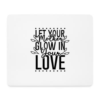 Let Your Mother Glow in Your Love - Mouse Pad (horizontal) - white - Front