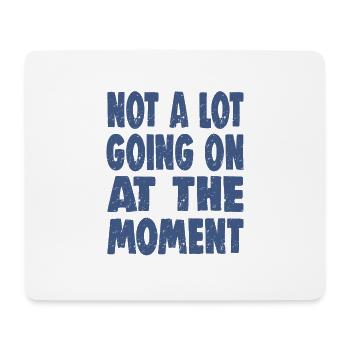 NOT A LOT GOING ON AT THE MOMENT - Mousepad (Querformat) - Weiß - Vorne