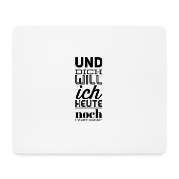 Und dich will ich heute noch nackt sehen! - Mousepad (Querformat) - Weiß - Vorne