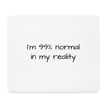 I'm 99% normal in my reality / Black - Mouse Pad (horizontal) - white - Front