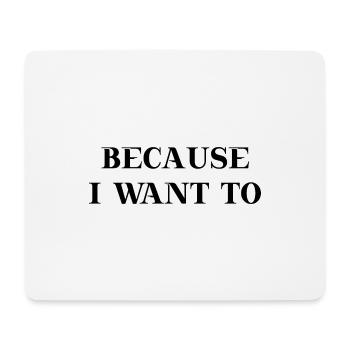 Because I want to Geschenkidee Motivation - Mousepad (Querformat) - Weiß - Vorne