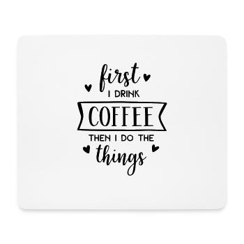 First I Drink Coffee Then I Do The Things - Mouse Pad (horizontal) - white - Front