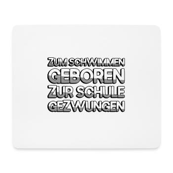 ZUM SCHWIMMEN GEBOREN ZUR SCHULE GEZWUNGEN - Mousepad (Querformat) - Weiß - Vorne