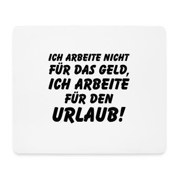 Ich arbeite nicht für Geld sondern für Urlaub - Mousepad (Querformat) - Weiß - Vorne