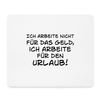 Ich arbeite nicht für Geld sondern für Urlaub - Mousepad (Querformat) - Weiß - Vorne