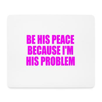 be his peace because im his problem - Mouse Pad (horizontal) - white - Front
