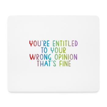 You're entitled to your wrong opinion, that's fine - Mouse Pad (horizontal) - white - Front
