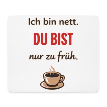 Ich bin nett, du bist nur zu früh – Lustiger Kaffe - Mousepad (Querformat) - Weiß - Vorne