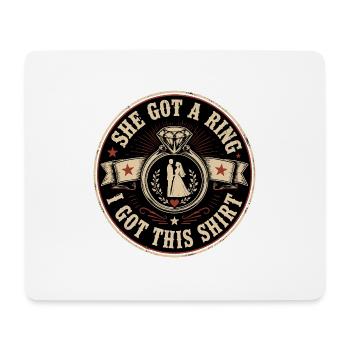 She Got A Ring I Got This Shirt | Wedding Humor - Mouse Pad (horizontal) - white - Front