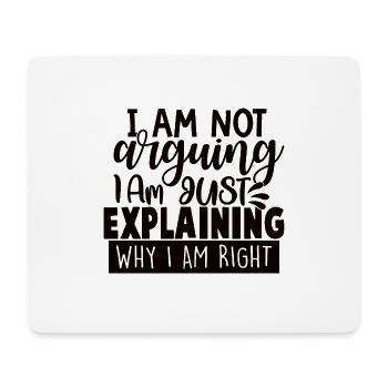 I Am Not Arguing I Am Just Explaining Why Right - Mouse Pad (horizontal) - white - Front