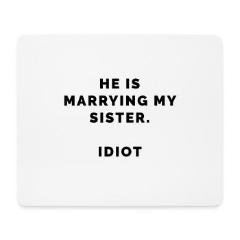THE FASHION TEE - HE IS MARRING MY SISTER IDIOT - Mouse Pad (horizontal) - white - Front