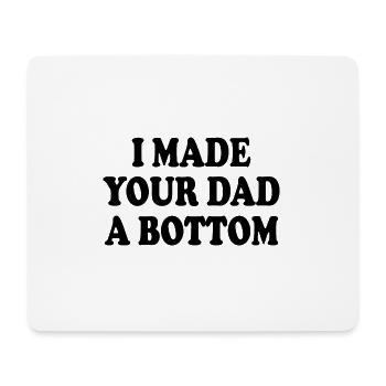 I made your dad a bottom - Mouse Pad (horizontal) - white - Front