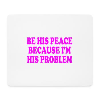 be his peace because im his problem - Mouse Pad (horizontal) - white - Front