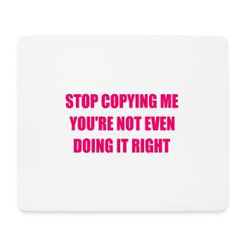 stop copying me you're not even doing it right - Mousepad (Querformat) - Weiß - Vorne