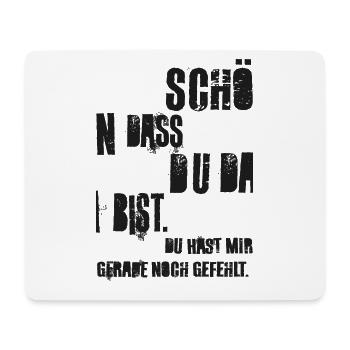Schön dass du da bist, du hast mir noch gefehlt! - Mousepad (Querformat) - Weiß - Vorne