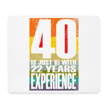 40 Is Just 18 With 22 Years Experience - Mouse Pad (horizontal) - white - Front