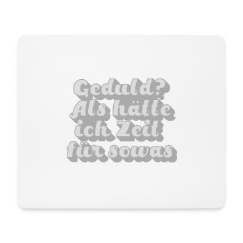 Geduld? Als hätte ich Zeit für sowas - Mousepad (Querformat) - Weiß - Vorne