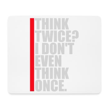 Think Twice? I Don't Even Think Once Lustig Spruch - Mouse Pad (horizontal) - white - Front
