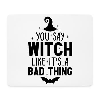 You Say Witch Like It's A Bad Thing Halloween - Mouse Pad (horizontal) - white - Front