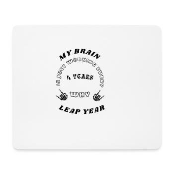 MY BRAIN IS JUST WORKING EVERY 4 YEARS, WHY, LEAP - Mousepad (Querformat) - Weiß - Vorne