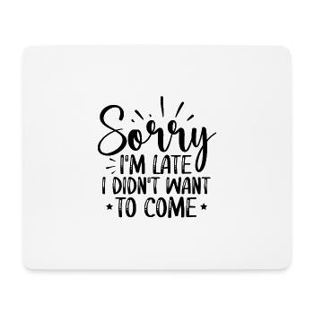 Sorry I’m Late — I Didn’t Want To Come — Lustig - Mousepad (Querformat) - Weiß - Vorne