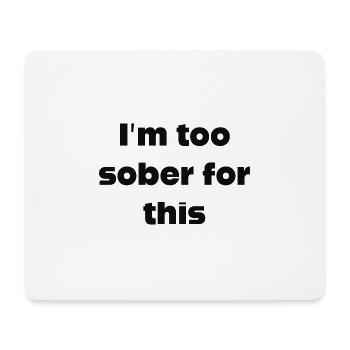 I'm too sober for this - Mousepad (Querformat) - Weiß - Vorne