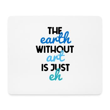 the earth without art is just eh - Mouse Pad (horizontal) - white - Front