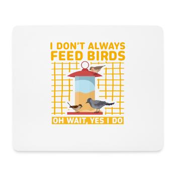I don't always feed birds oh wait, yes I do - Mouse Pad (horizontal) - white - Front