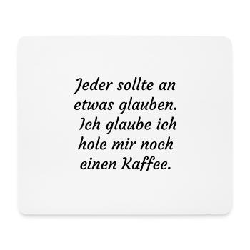 Jeder sollte an etwas glauben... - Lustiger Spruch - Mousepad (Querformat) - Weiß - Vorne
