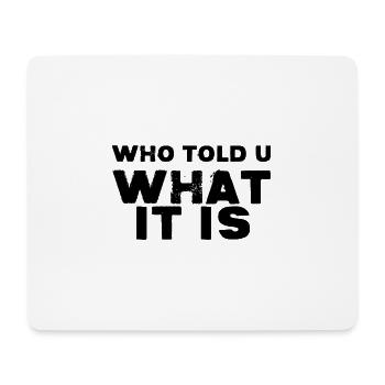 Who Told You What It Is - Mouse Pad (horizontal) - white - Front