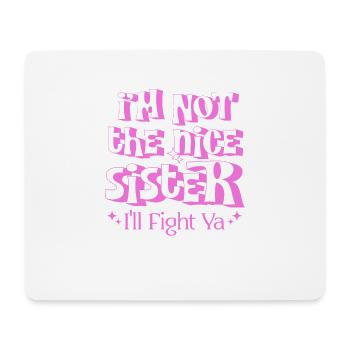 I Am Not The Nice Sister I'll Fight Ya Sister Life - Mouse Pad (horizontal) - white - Front